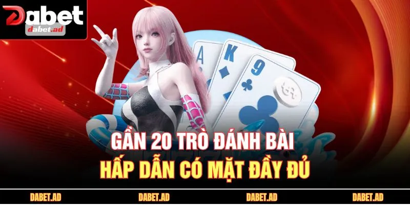 Gần 20 trò đánh bài hấp dẫn có mặt đầy đủ