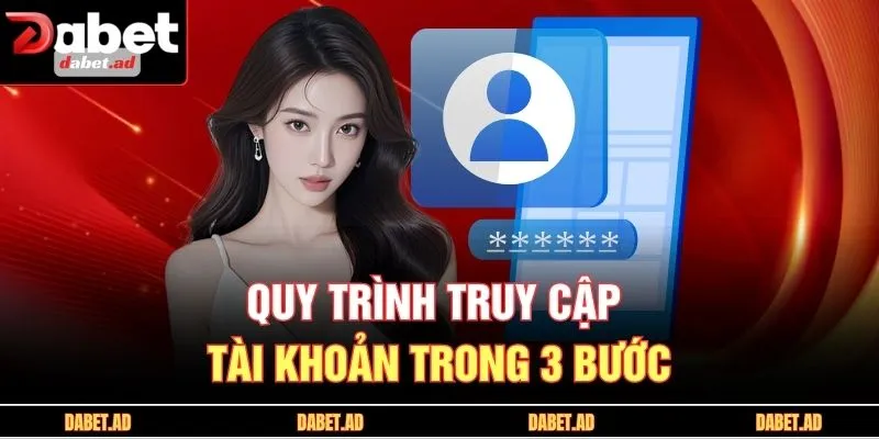 Quy trình truy cập tài khoản trong 3 bước