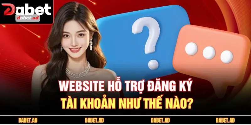 Website hỗ trợ đăng ký tài khoản như thế nào?
